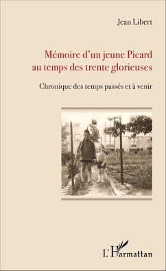 Mémoire d'un jeune Picard au temps des trente glorieuses - Libert, Jean