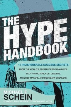 The Hype Handbook: 12 Indispensable Success Secrets From the World's Greatest Propagandists, Self-Promoters, Cult Leaders, Mischief Makers, and Boundary Breakers - Schein, Michael