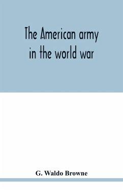 The American army in the world war; a divisional record of the American expeditionary forces in Europe - Waldo Browne, G.