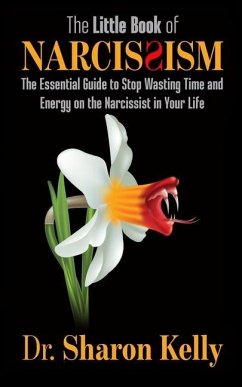 The Little Book of Narcissism: The Essential Guide to Stop Wasting Time and Energy on the Narcissist in Your Life - Kelly, Sharon