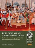 Bullocks, Grain, and Good Madeira: The Maratha and Jat Campaigns, 1803-1806 and the Emergence of an Indian Army