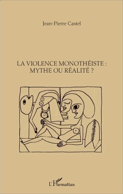 La violence monothéiste : mythe ou réalité ? - Castel, Jean-Pierre