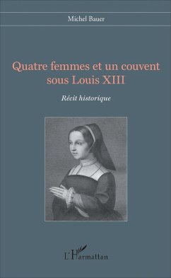 Quatre femmes et un couvent sous Louis XIII - Bauer, Michel