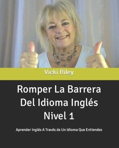 Romper La Barrera Del Idioma Inglés Nivel 1: Aprender Inglés A Través de Un Idioma Que Entiendes - Riley, Vicki Marie