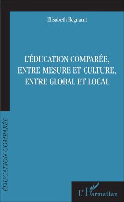 L'éducation comparée, entre mesure et culture, entre global et local - Regnault, Élisabeth