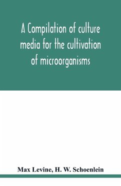 A compilation of culture media for the cultivation of microorganisms - Levine, Max; W. Schoenlein, H.