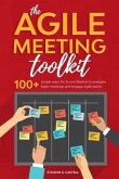 The Agile Meeting Toolkit: 100+ simple ways for Scrum Masters to energise Agile meetings and engage Agile teams