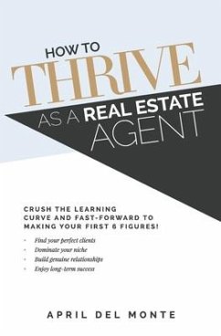 How to THRIVE as a Real Estate Agent: Crush the learning curve and fast-forward to making your first 6 figures! - del Monte, April