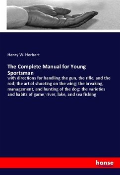 The Complete Manual for Young Sportsman - Herbert, Henry W.