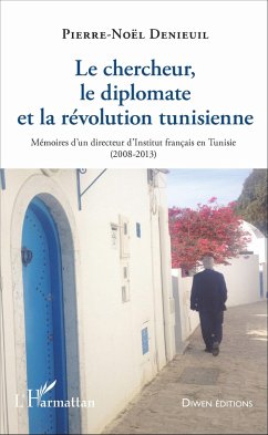 Le chercheur, le diplomate et la révolution tunisienne - Denieuil, Pierre-Noël