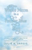 White Moon in a Powder Blue Sky: A Primer in Healing from both Sides of the Veil in Memoir, Sonnets and Prose