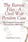 The Barrett Files - a Civil War Pension Case: The Original Transcribed Documents 1866-1921