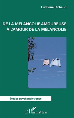 De la mélancolie amoureuse à l'amour de la mélancolie - Richaud, Ludivine