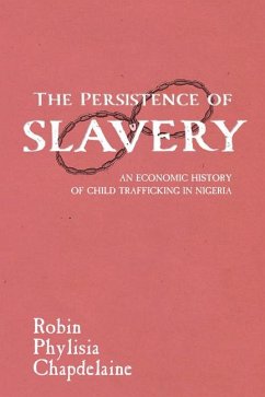 The Persistence of Slavery: An Economic History of Child Trafficking in Nigeria - Chapdelaine, Robin Phylisia