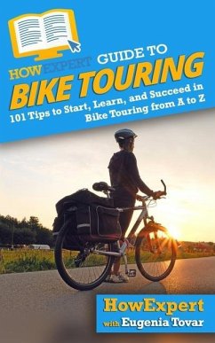 HowExpert Guide to Bike Touring: 101 Tips to Start, Learn, and Succeed in Bike Touring from A to Z - Tovar, Eugenia