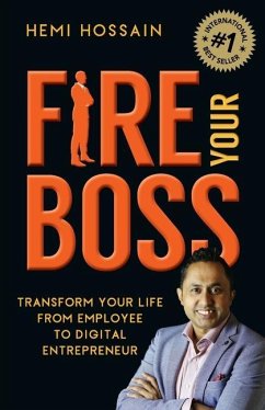 Fire Your Boss: Transform Your Life From Employee to Digital Entrepreneur - Hossain, Hemi