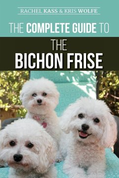 The Complete Guide to the Bichon Frise - Wolfe, Kristyanna; Kass, Rachel