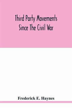 Third party movements since the civil war, with special reference to Iowa; a study in social politics - E. Haynes, Frederick