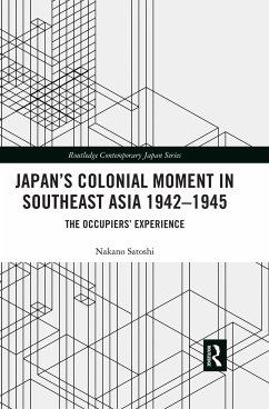 Japan's Colonial Moment in Southeast Asia 1942-1945 - Satoshi, Nakano