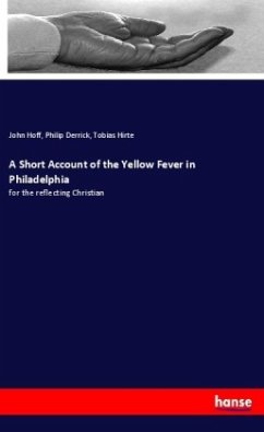 A Short Account of the Yellow Fever in Philadelphia - Hoff, John;Derrick, Philip;Hirte, Tobias