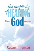 The simplicity of HEARING GOD: 21 ways God speaks to us