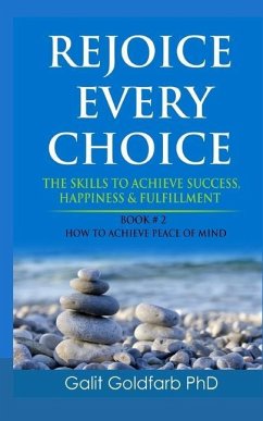 Rejoice Every Choice - Skills To Achieve Success, Happiness and Fulfillment: Book # 2: How to Achieve Peace of Mind - Goldfarb, Galit