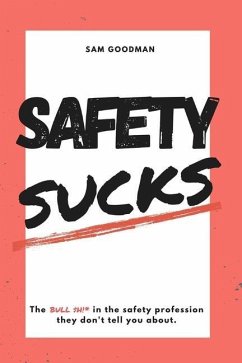 Safety Sucks!: The Bull $H!# in the Safety Profession They Don't Tell You About. - Goodman, Samuel Uriah