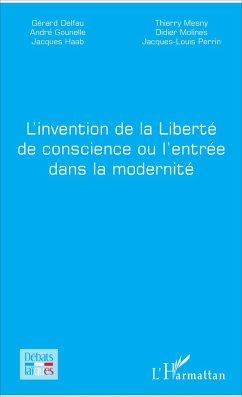 L'invention de la Liberté de conscience ou l'entrée dans la modernité - Delfau, Gérard; Gounelle, André; Haab, Jacques; Mesny, Thierry; Molines, Didier; Perrin, Jacques-Louis