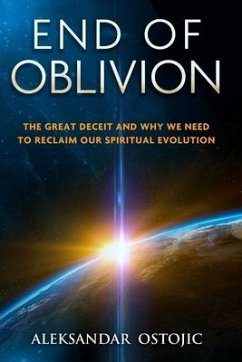 End of Oblivion: The Great Deceit and Why We Need to Reclaim Our Spiritual Evolution - Ostojic, Aleksandar