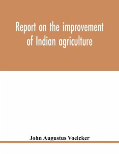 Report on the improvement of Indian agriculture - Augustus Voelcker, John