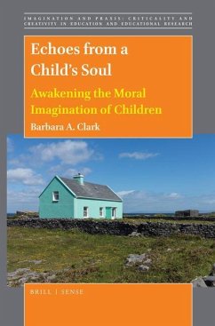 Echoes from a Child's Soul: Awakening the Moral Imagination of Children - A. Clark, Barbara