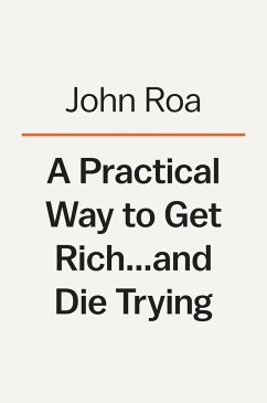 A Practical Way To Get Rich . . . And Die Trying - Roa, John