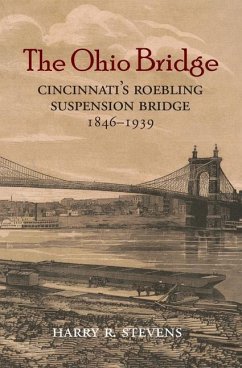 The Ohio Bridge: Cincinnati's Roebling Suspension Bridge, 1846-1939 - Stevens, Harry R.