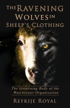 The Ravening Wolves in Sheep's Clothing: The Governing Body of the Watchtower Organization - Royal, Refkije
