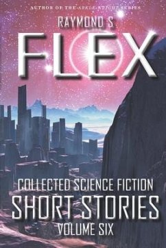 Collected Science Fiction Short Stories: Volume Six: A Science Fiction Short Story Collection - Flex, Raymond S. S.