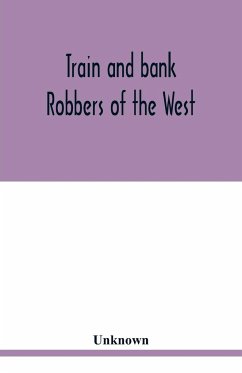 Train and bank robbers of the West. A romantic but faithful story of bloodshed and plunder, perpetrated by Missouri's daring outlaws. A thrilling story of the adventures of Frank and Jesse James - Unknown