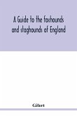 A guide to the foxhounds and staghounds of England