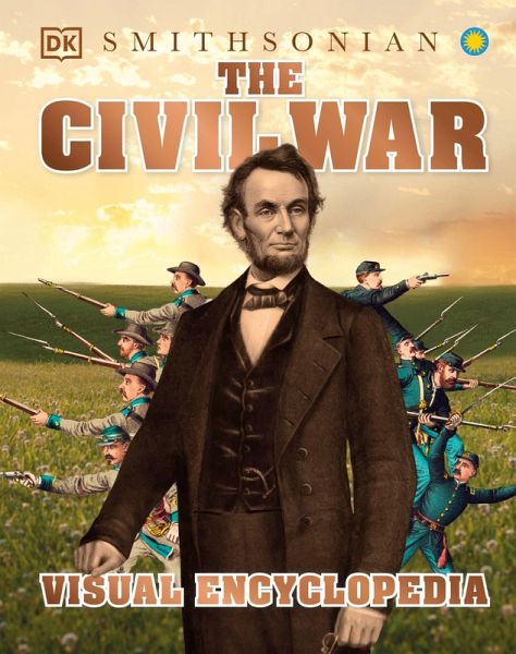 The Civil War Visual Encyclopedia The Civil War Visual Encyclopedia