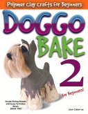 Doggo Bake 2 for Beginners!: Sculpt 20 Dog Breeds with Easy-To-Follow Steps, Book Two