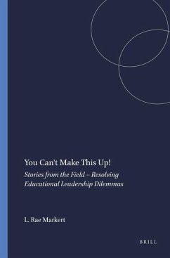 You Can't Make This Up!: Stories from the Field - Resolving Educational Leadership Dilemmas - Rae Markert, Linda