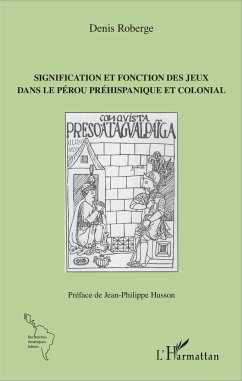 Signification et fonction des jeux dans le Pérou préhispanique et colonial - Roberge, Denis