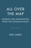All Over the Map: Rambles and Ruminations from the Canadian Road