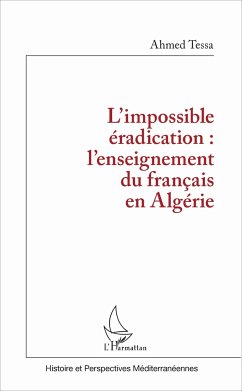 L'impossible éradication : l'enseignement du français en Algérie - Tessa, Ahmed