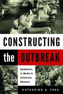 Constructing the Outbreak: Epidemics in Media and Collective Memory - Foss, Katherine A.