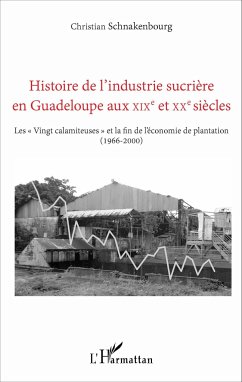 Histoire de l'industrie sucrière en Guadeloupe aux XIXe et XXe siècles - Schnakenbourg, Christian