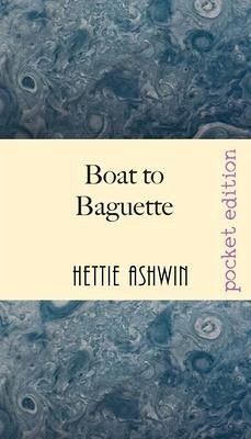 Boat to Baguette: A French adventure - Ashwin, Hettie