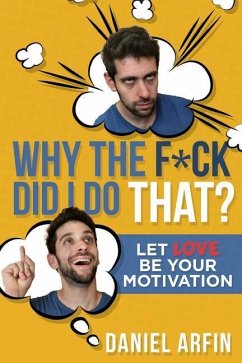 Why The F*ck Did I Do That?: Let Love Be Your Motivation - Arfin, Daniel