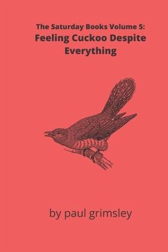 Feeling Cuckoo Despite Everything: The Saturday Books Volume 5 - Grimsley, Paul