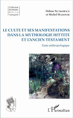 Le culte et ses manifestations dans la mythologie hittite et l'Ancien Testament - Nutkowicz, Hélène; Mazoyer, Michel