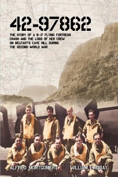 42-97862 - The Story of a B-17 Flying Fortress crash and the loss of her crew on Belfast's Cave Hill during the Second World War - Lindsay, William; Montgomery, Alfred